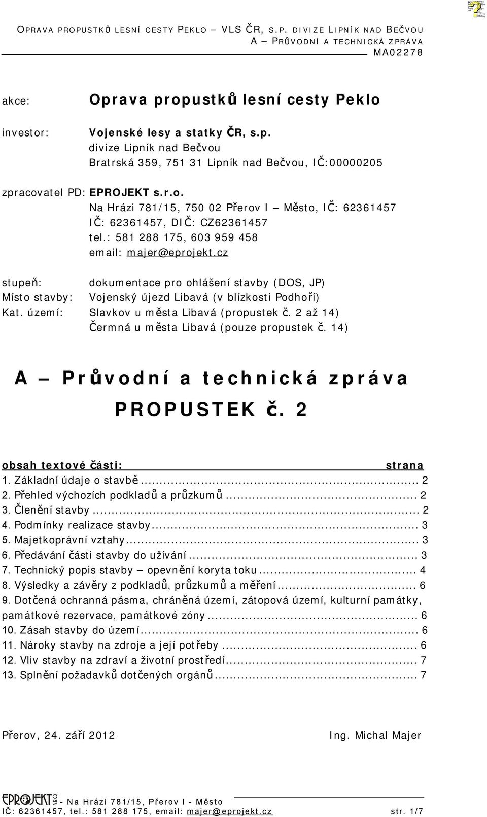 : 581 288 175, 603 959 458 email: majer@eprojekt.cz stupeň: dokumentace pro ohlášení stavby (DOS, JP) Místo stavby: Vojenský újezd Libavá (v blízkosti Podhoří) Kat.