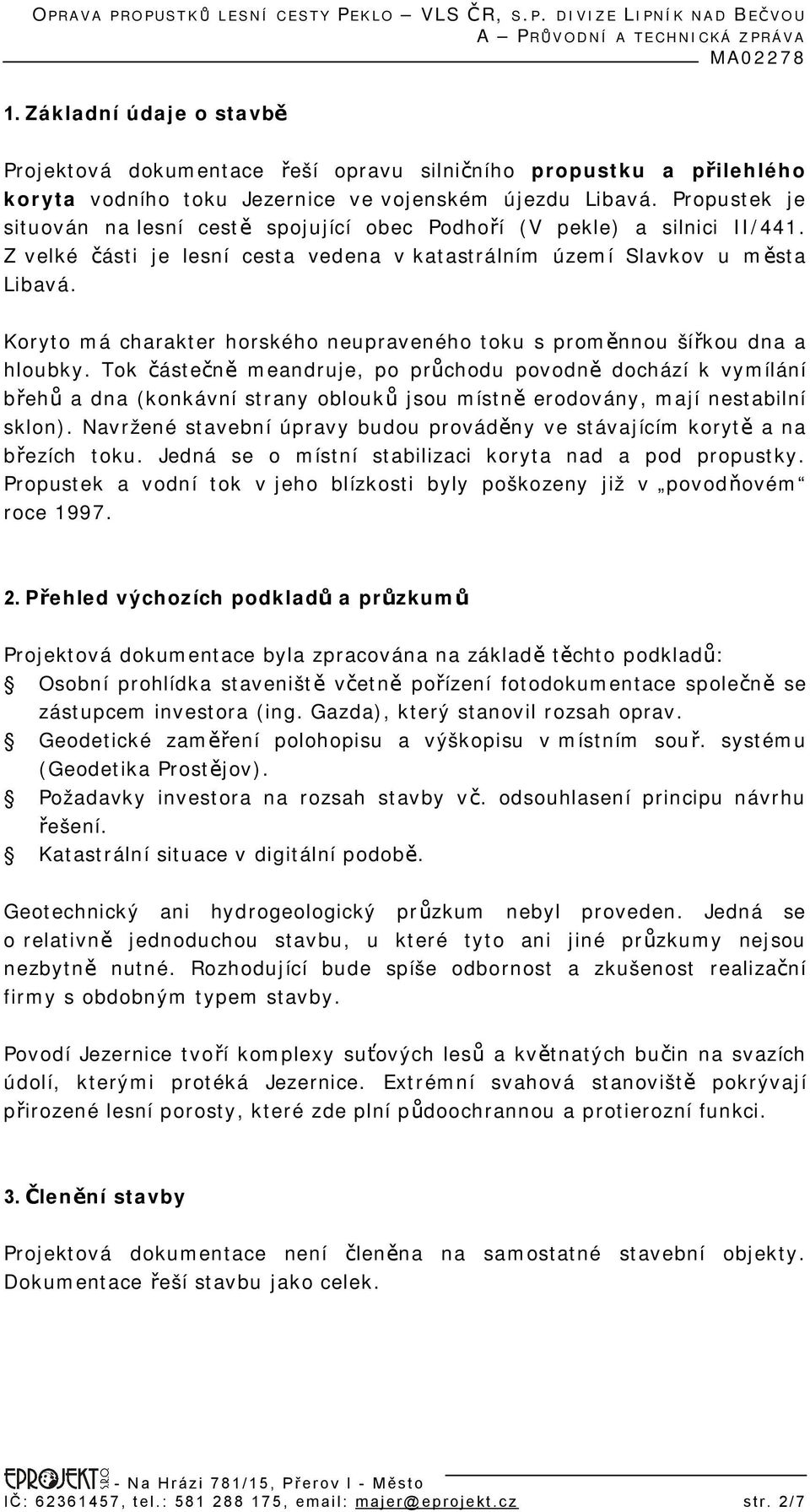 Propustek je situován na lesní cestě spojující obec Podhoří (V pekle) a silnici II/441. Z velké části je lesní cesta vedena v katastrálním území Slavkov u města Libavá.