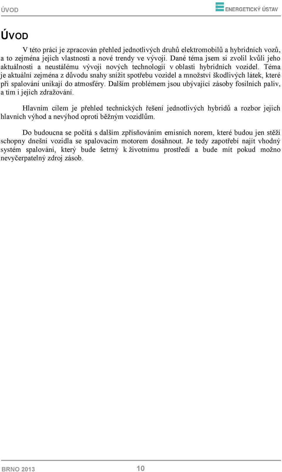 Téma je aktuální zejména z důvodu snahy snížit spotřebu vozidel a množství škodlivých látek, které při spalování unikají do atmosféry.