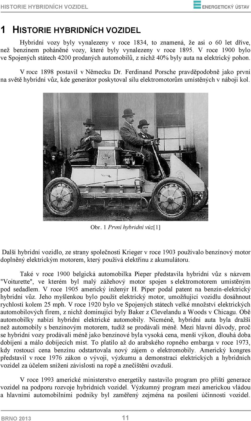 Ferdinand Porsche pravděpodobně jako první na světě hybridní vůz, kde generátor poskytoval sílu elektromotorům umístěných v náboji kol. Obr.