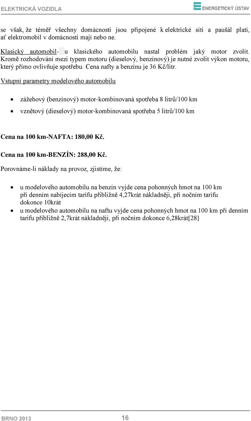 Cena nafty a benzínu je 36 Kč/litr.