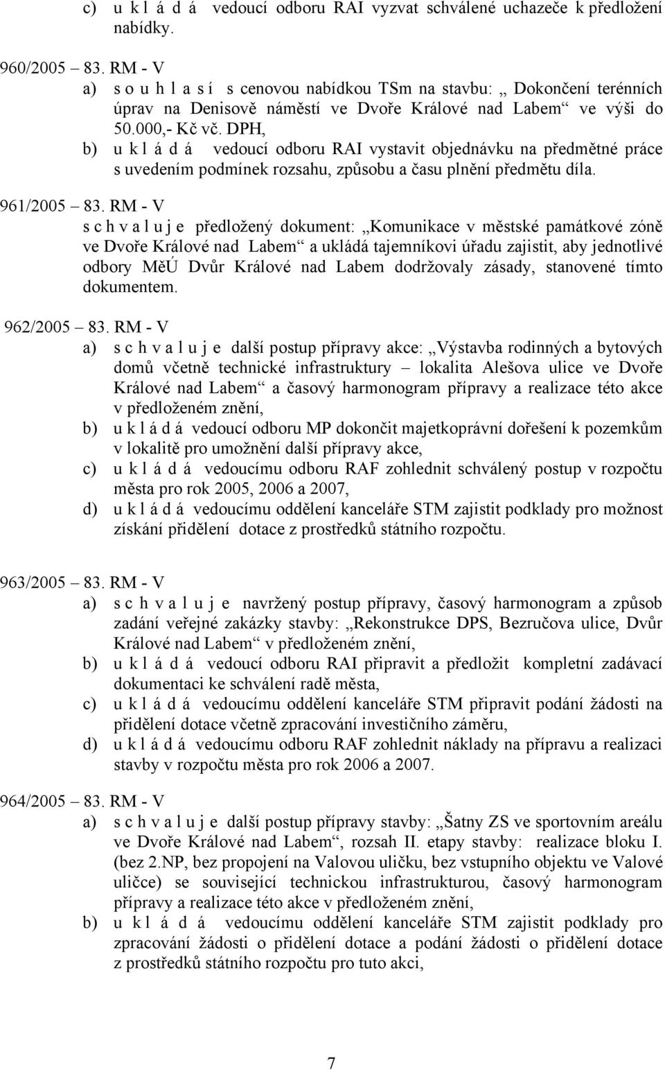 DPH, b) u k l á d á vedoucí odboru RAI vystavit objednávku na předmětné práce s uvedením podmínek rozsahu, způsobu a času plnění předmětu díla. 961/2005 83.