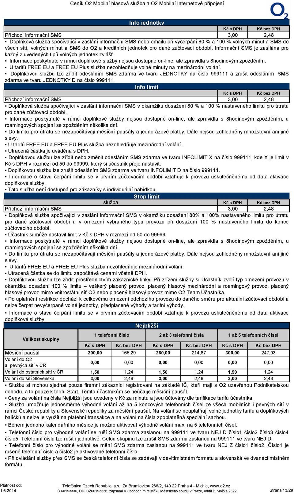 Informace poskytnuté v rámci doplňkové služby nejsou dostupné on-line, ale zpravidla s 8hodinovým zpožděním. U tarifů FREE EU a FREE EU Plus služba nezohledňuje volné minuty na mezinárodní volání.