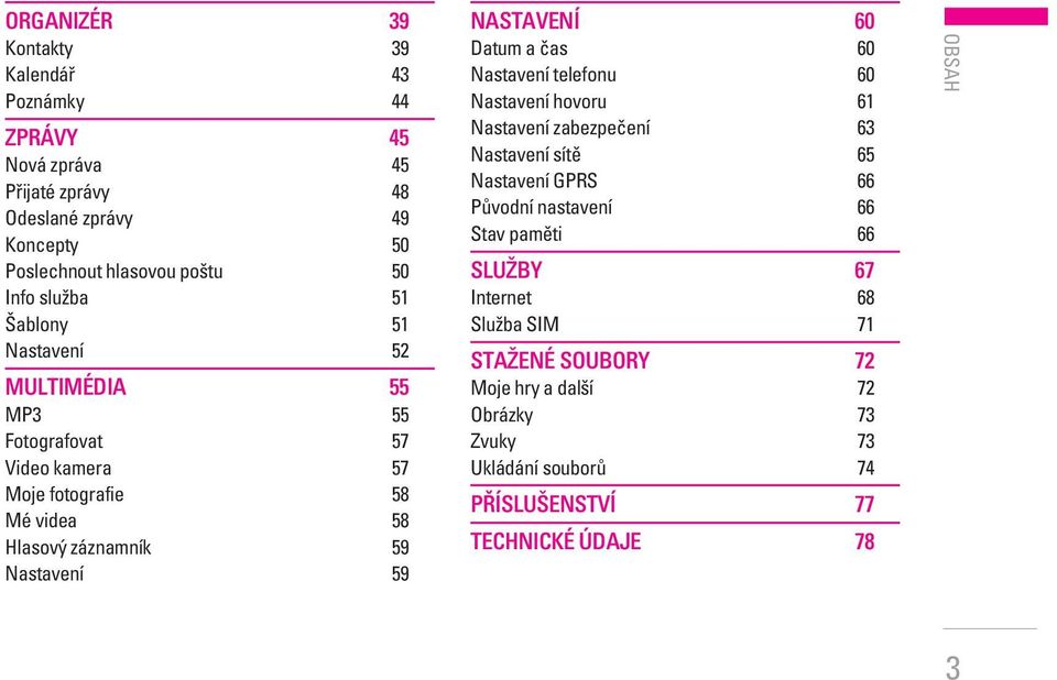 Nastavení 60 Datum a ãas 60 Nastavení telefonu 60 Nastavení hovoru 61 Nastavení zabezpeãení 63 Nastavení sítû 65 Nastavení GPRS 66 PÛvodní nastavení 66 Stav