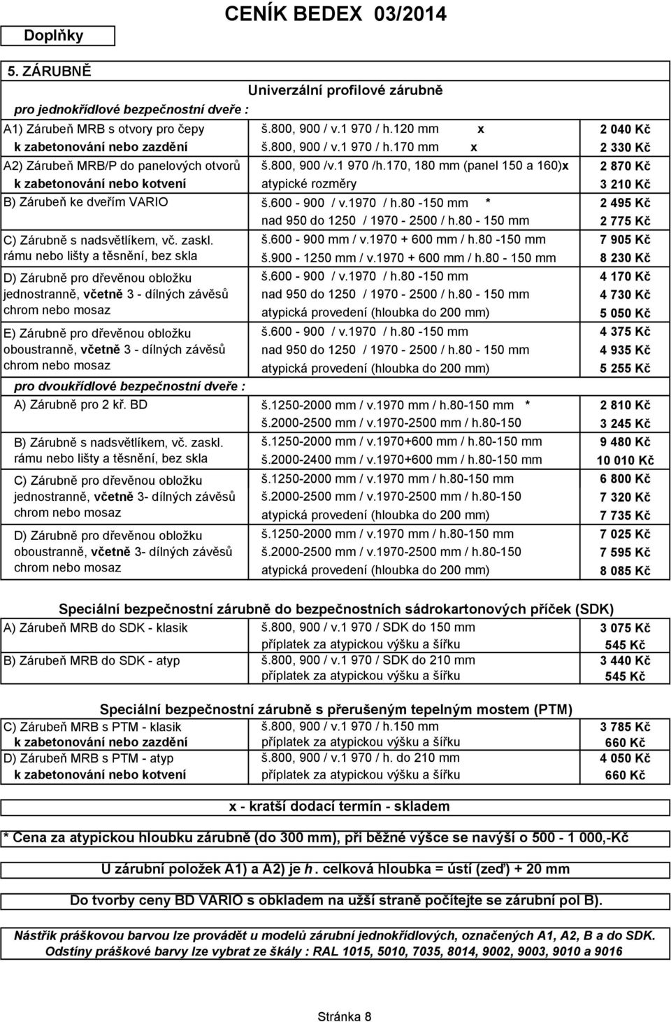 170, 180 mm (panel 150 a 160)x atypické rozměry 2 870 Kč 3 210 Kč B) Zárubeň ke dveřím VARIO š.600-900 / v.1970 / h.80-150 mm * 2 495 Kč nad 950 do 1250 / 1970-2500 / h.