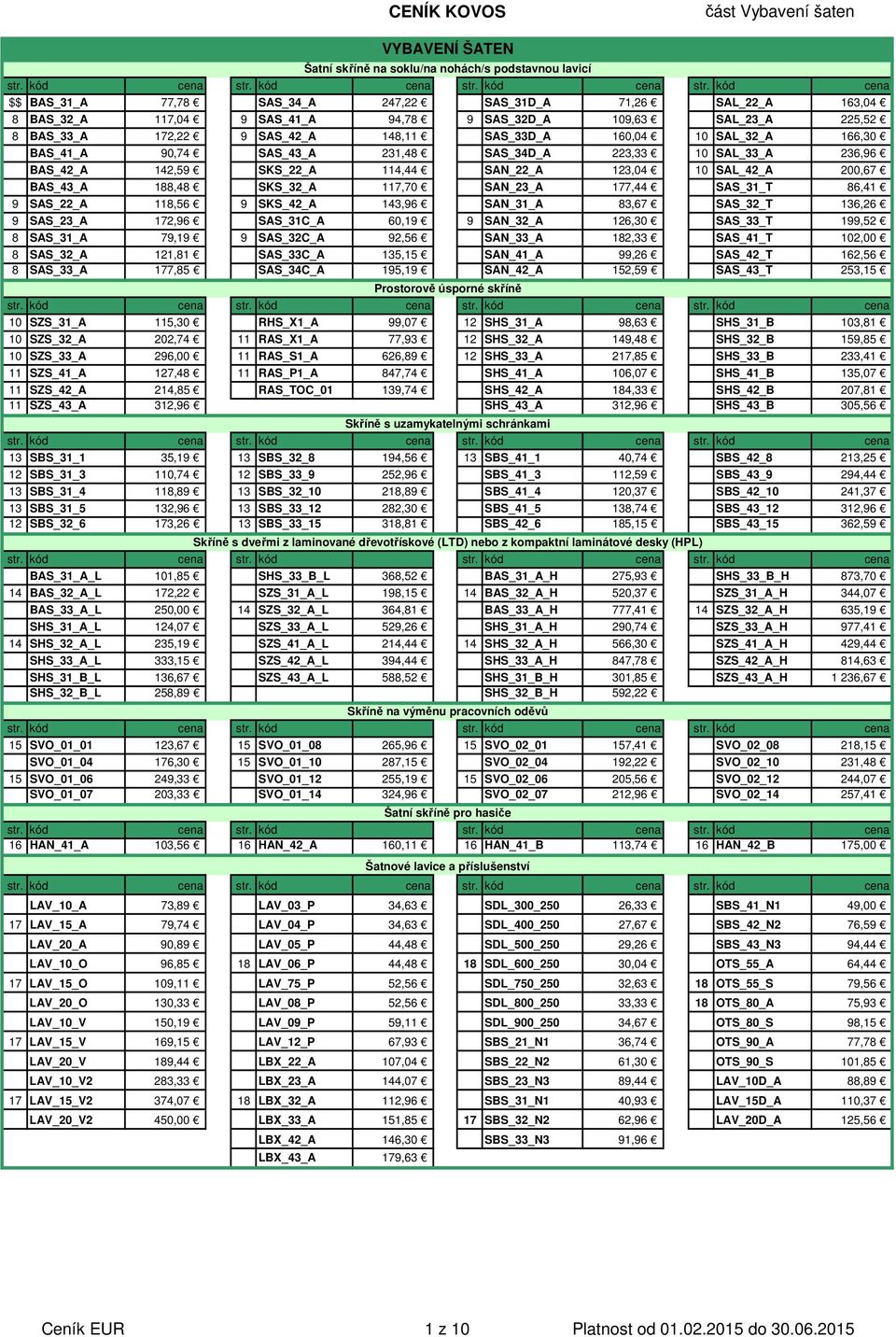 123,04 10 SAL_42_A 200,67 BAS_43_A 188,48 SKS_32_A 117,70 SAN_23_A 177,44 SAS_31_T 86,41 9 SAS_22_A 118,56 9 SKS_42_A 143,96 SAN_31_A 83,67 SAS_32_T 136,26 9 SAS_23_A 172,96 SAS_31C_A 60,19 9