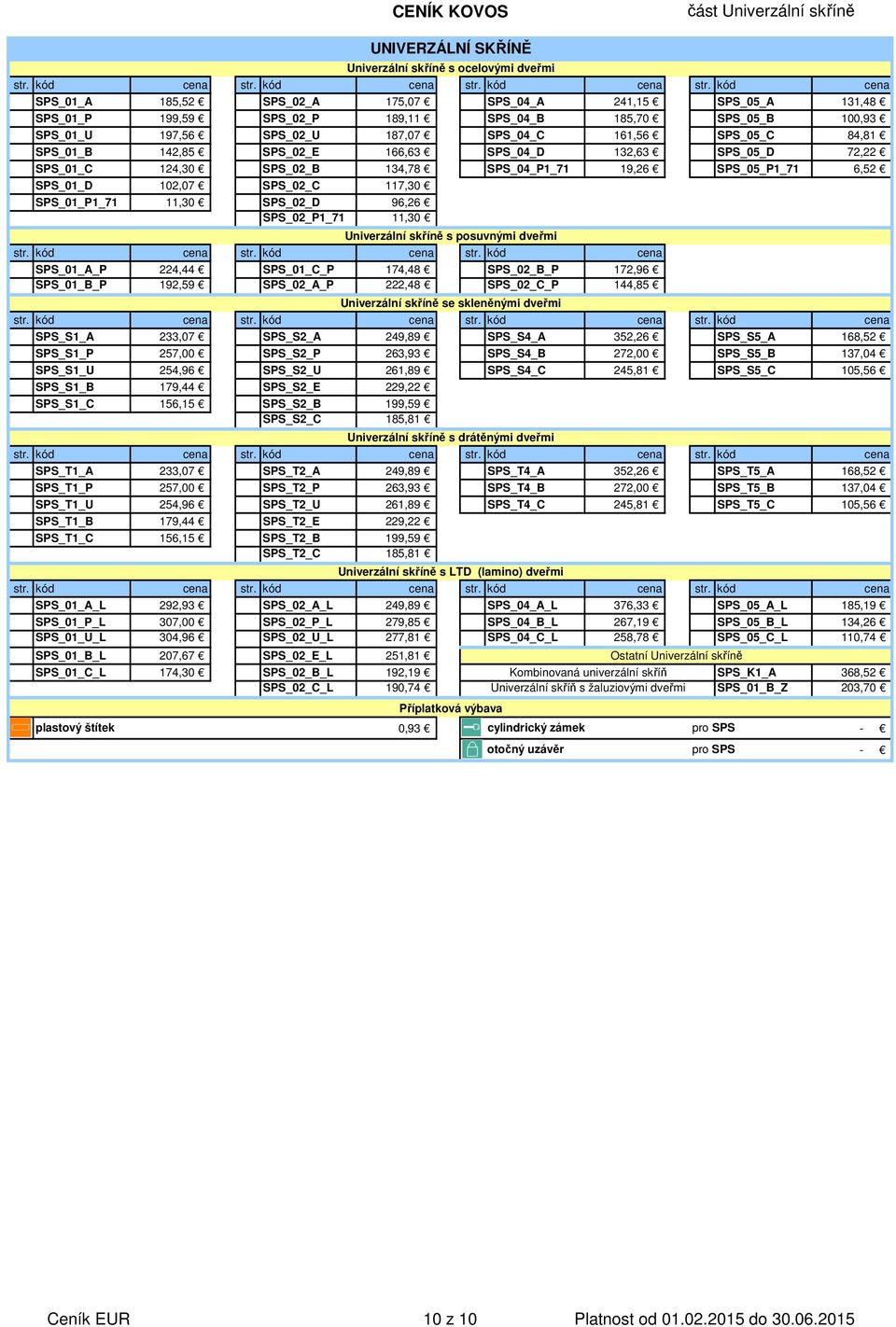SPS_05_P1_71 6,52 SPS_01_D 102,07 SPS_02_C 117,30 SPS_01_P1_71 11,30 SPS_02_D 96,26 SPS_02_P1_71 11,30 Univerzální skříně s posuvnými dveřmi str. kód cena str.