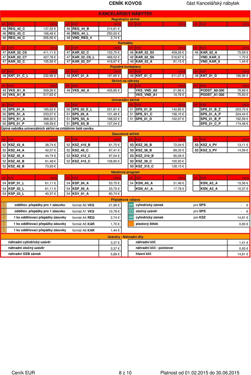 Pojízdné kontejnery 48 KNT_01_C_L 232,96 48 KNT_01_A 187,85 48 KNT_01_C 211,07 48 KNT_01_D 186,96 Skříně na výkresy 49 VKS_A1_A 309,26 49 VKS_A0_A 435,85 VKS_VND_A0 21,96 PODST_A0-300 78,89 49