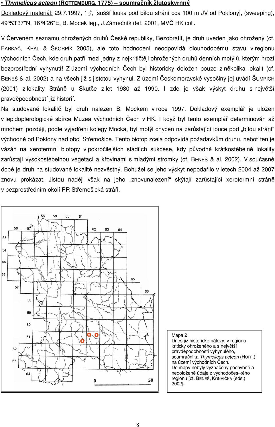 FARKAČ, KRÁL & ŠKORPÍK 2005), ale toto hodnocení neodpovídá dlouhodobému stavu v regionu východních Čech, kde druh patří mezi jedny z nejkritičtěji ohrožených druhů denních motýlů, kterým hrozí