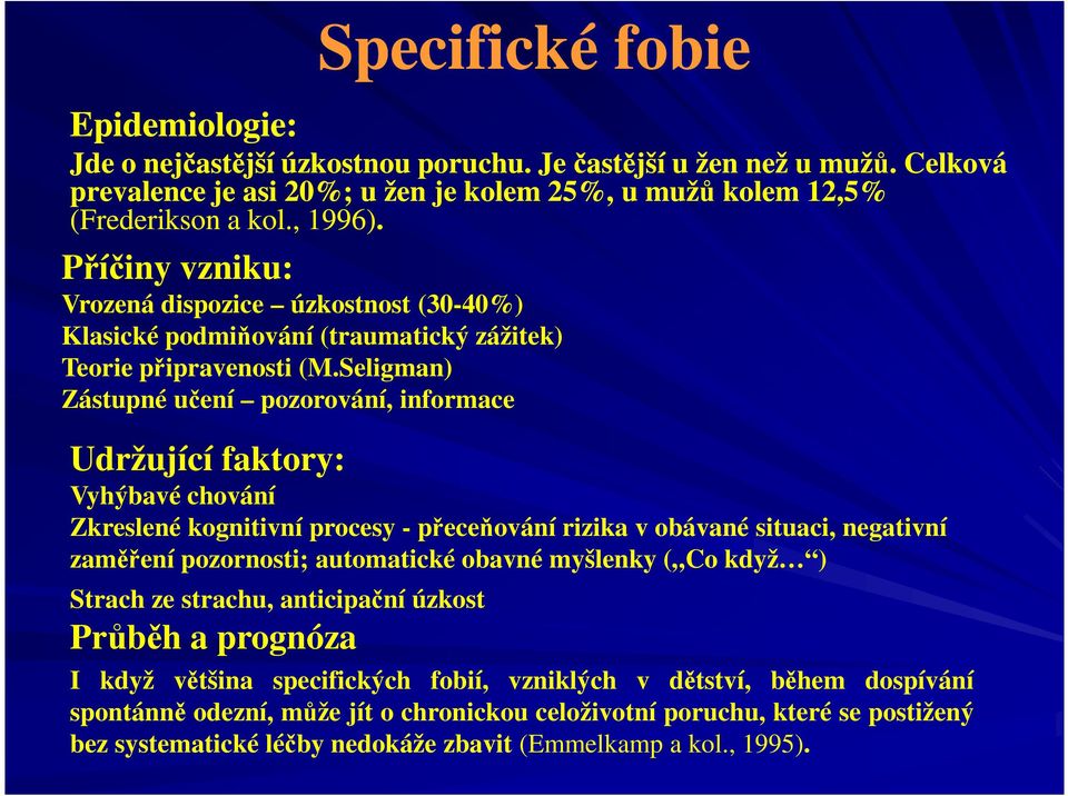 Seligman) Zástupné učení pozorování, informace Udržující faktory: Vyhýbavé chování Zkreslené kognitivní procesy - přeceňování rizika v obávané situaci, negativní zaměření pozornosti; automatické