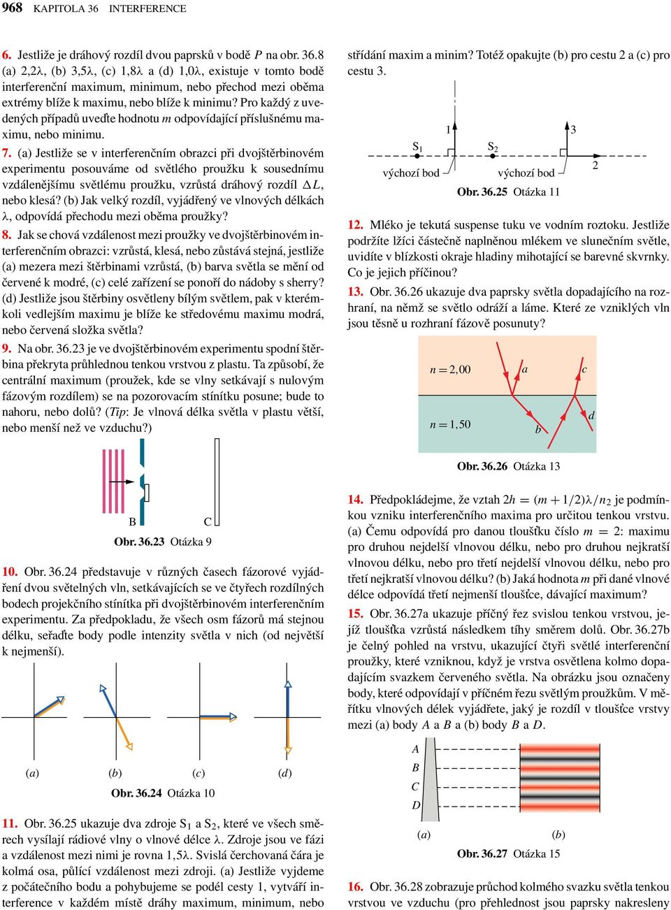 (a) Jestliže se v interferenčním obrazci při dvojštěrbinovém experimentu posouváme od světlého proužku k sousednímu vzdálenějšímu světlému proužku, vzrůstá dráhový rozdíl L, nebo klesá?