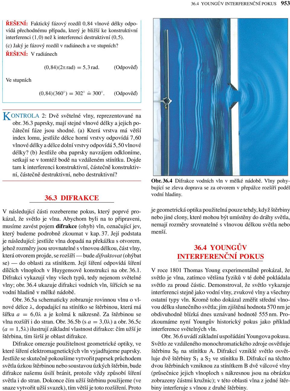 (Odpově ) KONTROLA 2: Dvě světelné vlny, reprezentované na obr. 36.3 paprsky, mají stejné vlnové délky a jejich počáteční fáze jsou shodné.