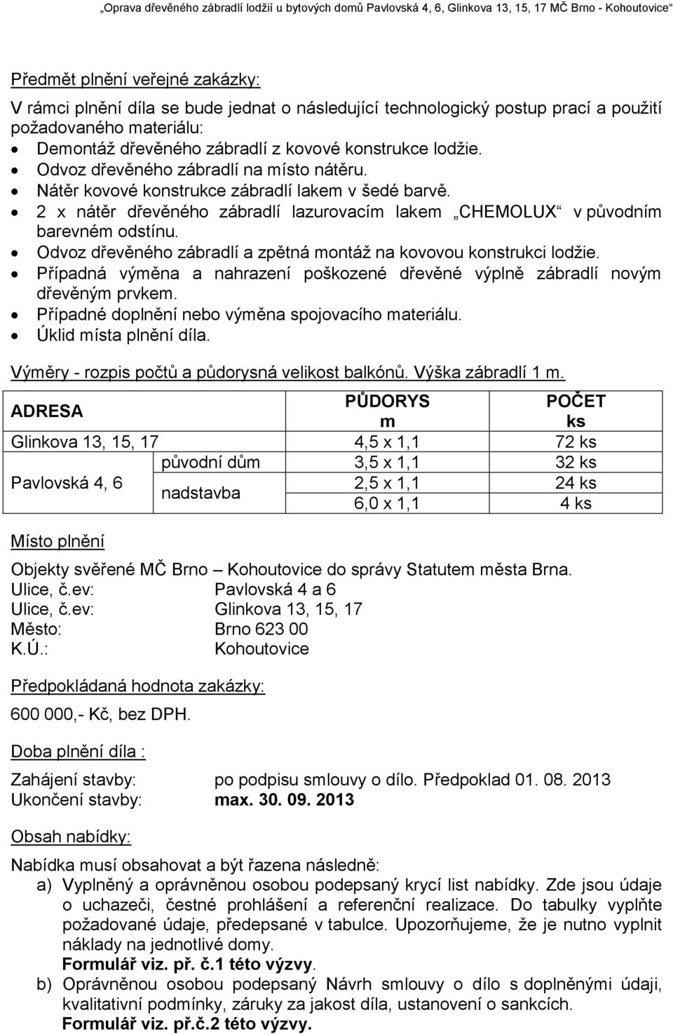 Odvoz dřevěného zábradlí a zpětná montáž na kovovou konstrukci lodžie. Případná výměna a nahrazení poškozené dřevěné výplně zábradlí novým dřevěným prvkem.