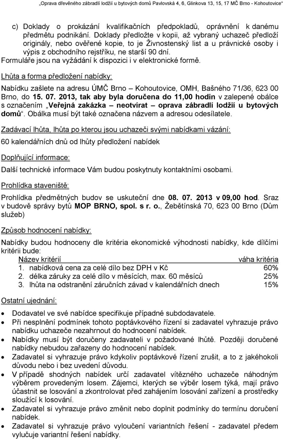 Formuláře jsou na vyžádání k dispozici i v elektronické formě. Lhůta a forma předložení nabídky: Nabídku zašlete na adresu ÚMČ Brno Kohoutovice, OMH, Bašného 71/36, 623 00 Brno, do 15. 07.