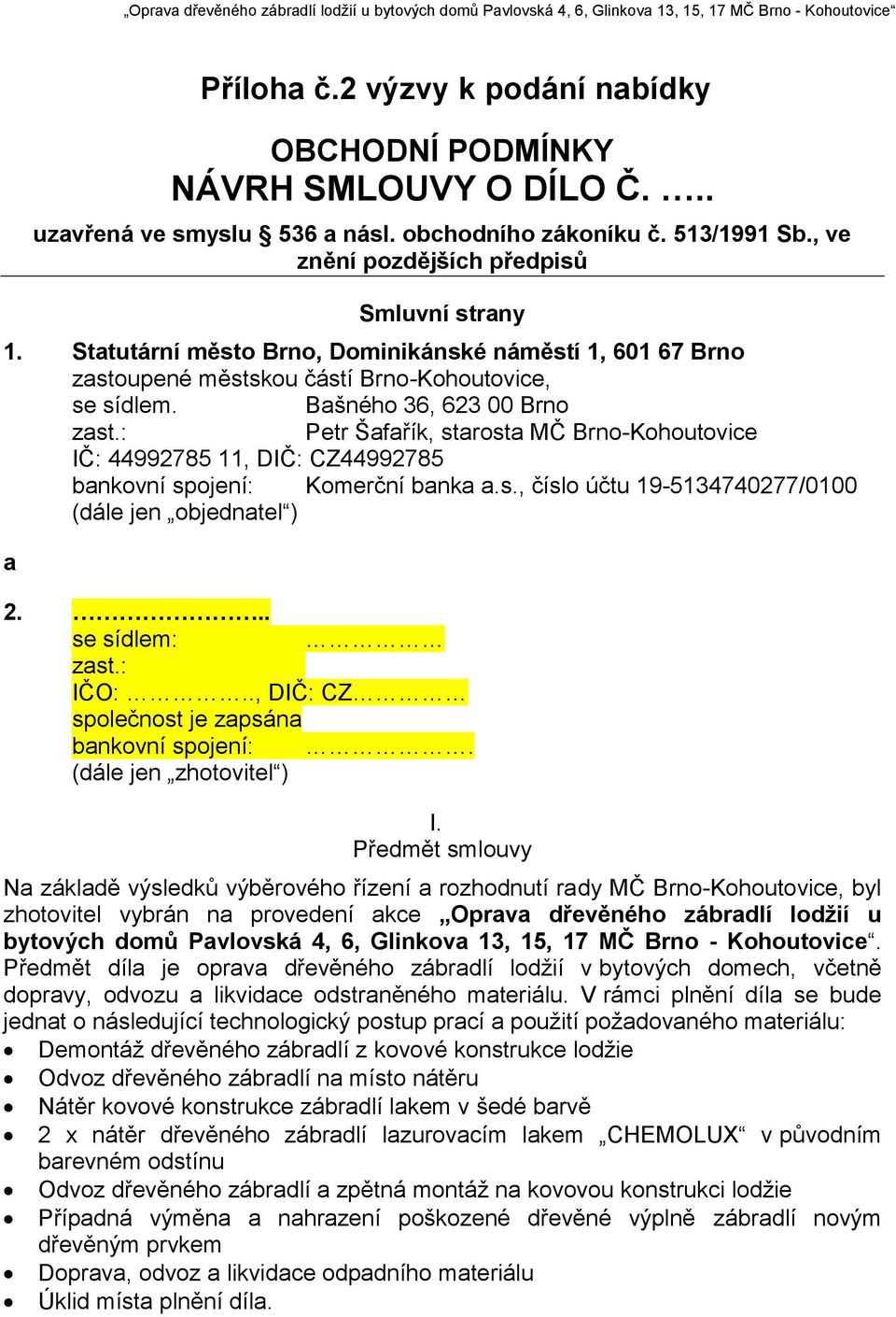 : Petr Šafařík, starosta MČ Brno-Kohoutovice IČ: 44992785 11, DIČ: CZ44992785 bankovní spojení: Komerční banka a.s., číslo účtu 19-5134740277/0100 (dále jen objednatel ) a 2... se sídlem: zast.: IČO:.