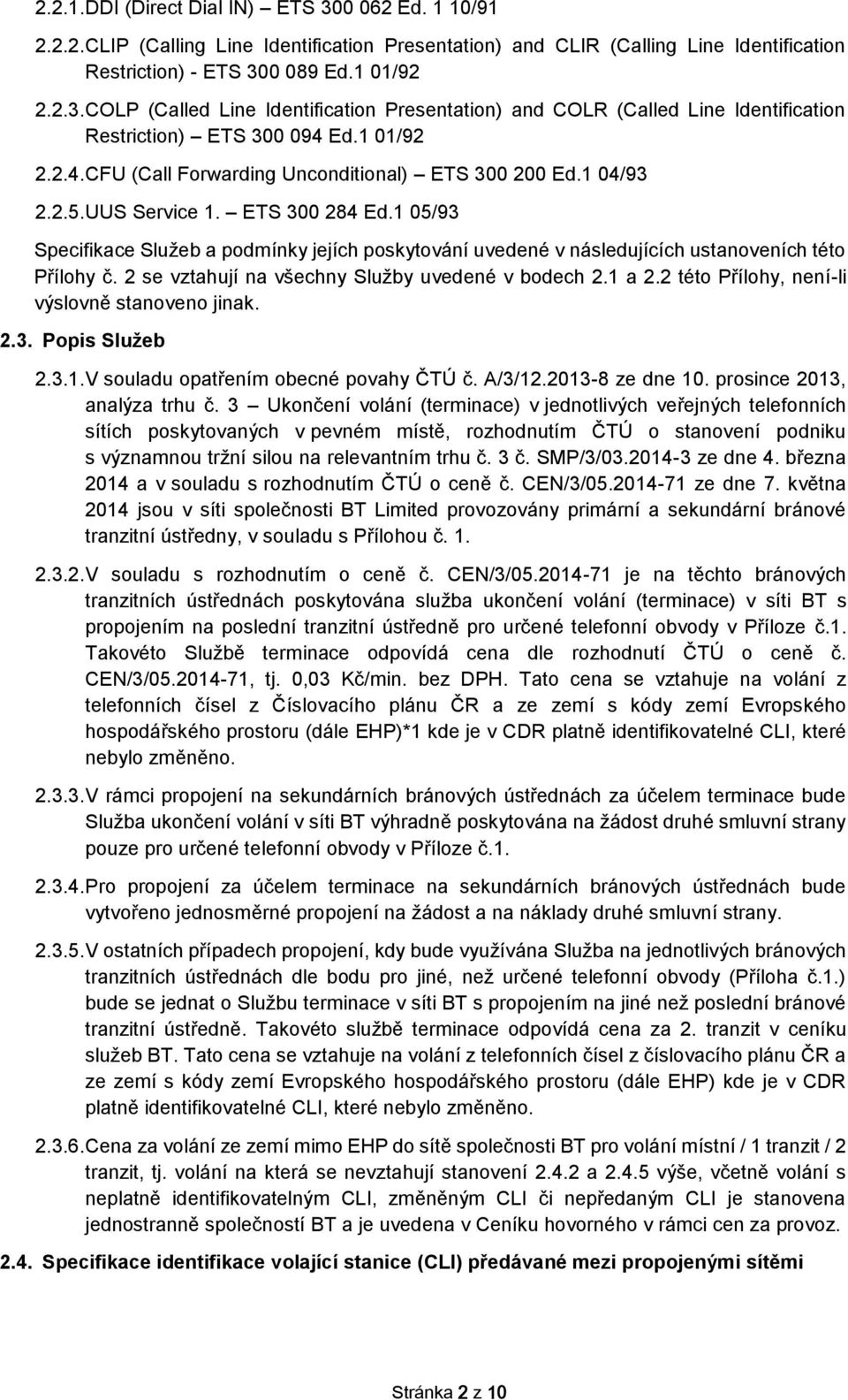 1 05/93 Specifikace Služeb a podmínky jejích poskytování uvedené v následujících ustanoveních této Přílohy č. 2 se vztahují na všechny Služby uvedené v bodech 2.1 a 2.