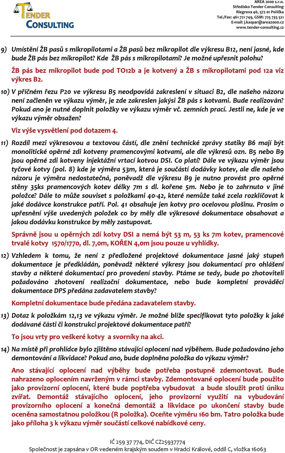 10) V příčném řezu P20 ve výkresu B5 neodpovídá zakreslení v situaci B2, dle našeho názoru není začleněn ve výkazu výměr, je zde zakreslen jakýsi ŽB pás s kotvami. Bude realizován?