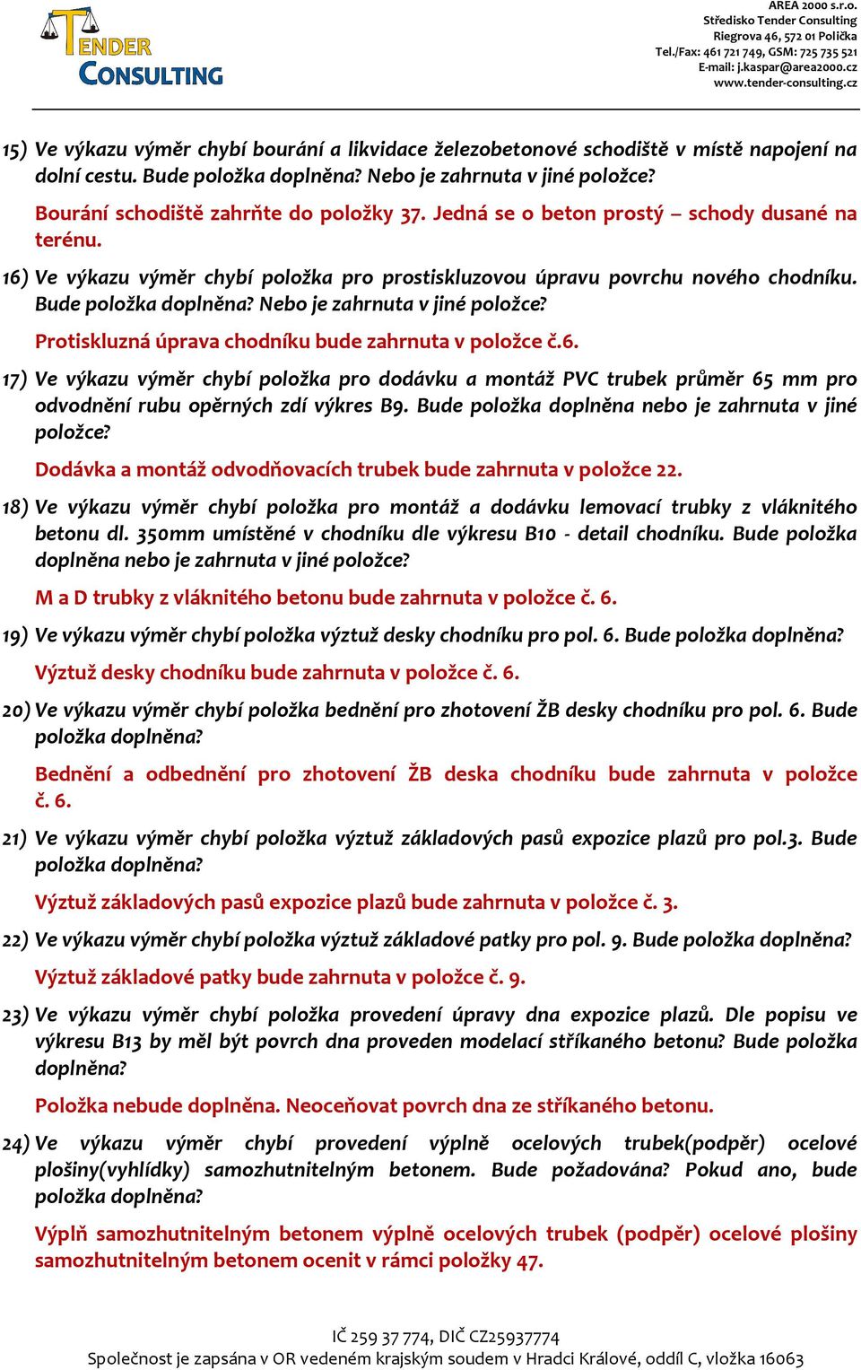 Protiskluzná úprava chodníku bude zahrnuta v položce č.6. 17) Ve výkazu výměr chybí položka pro dodávku a montáž PVC trubek průměr 65 mm pro odvodnění rubu opěrných zdí výkres B9.