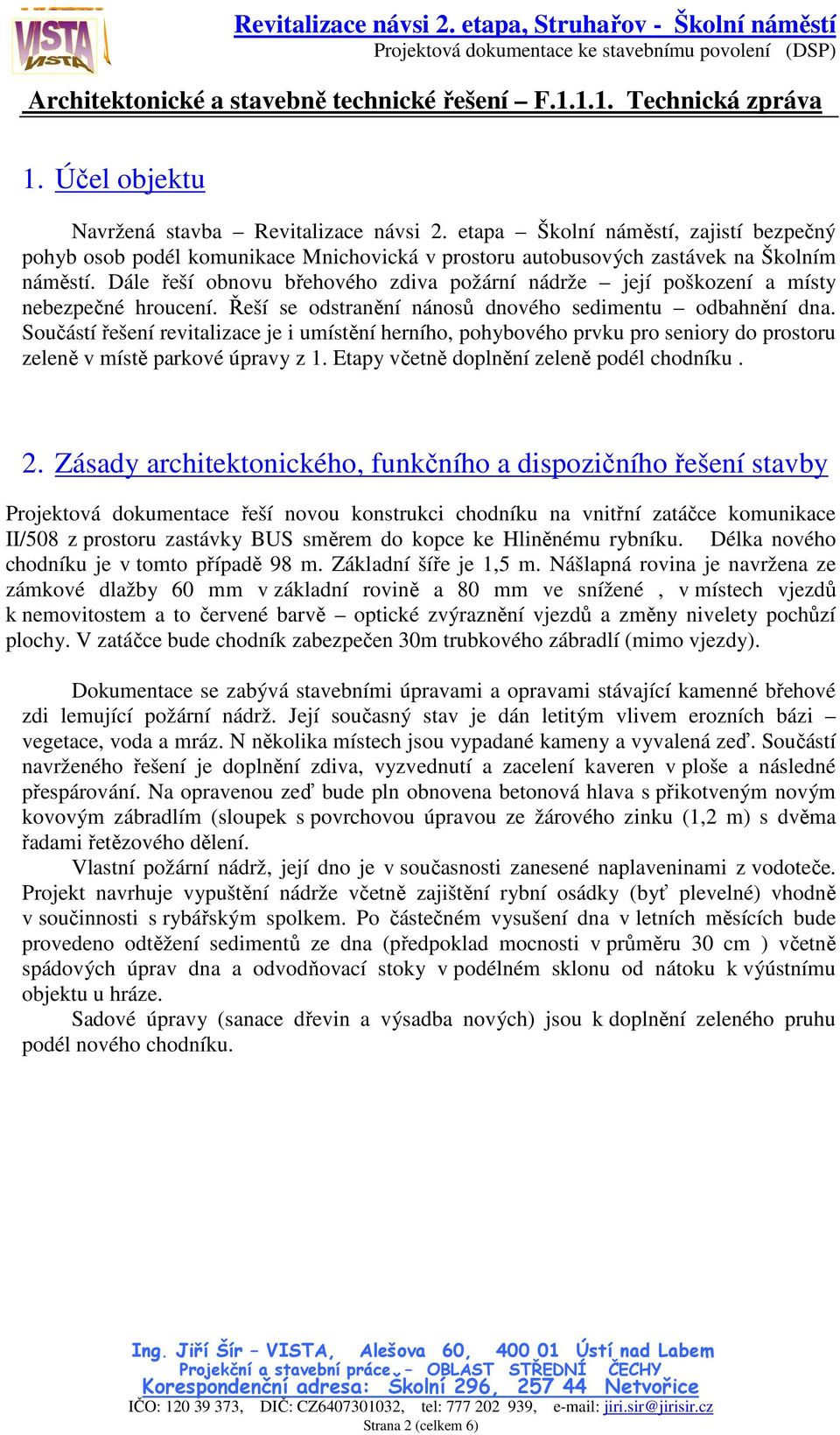 Součástí řešení revitalizace je i umístění herního, pohybového prvku pro seniory do prostoru zeleně v místě parkové úpravy z 1. Etapy včetně doplnění zeleně podél chodníku. 2.