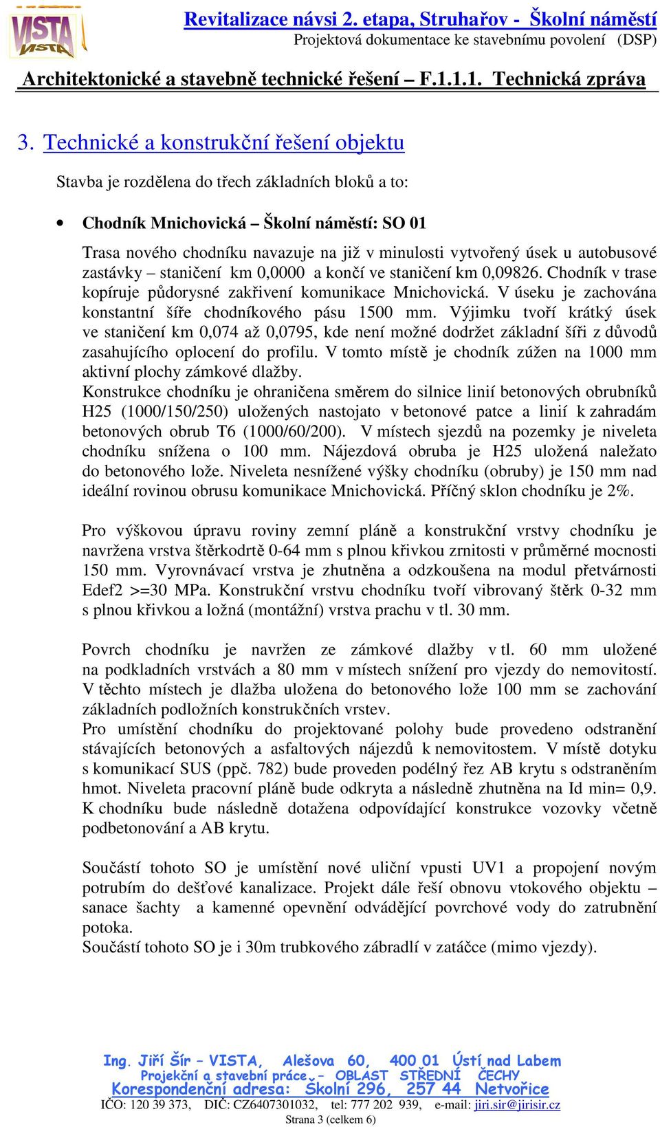 V úseku je zachována konstantní šíře chodníkového pásu 1500 mm.