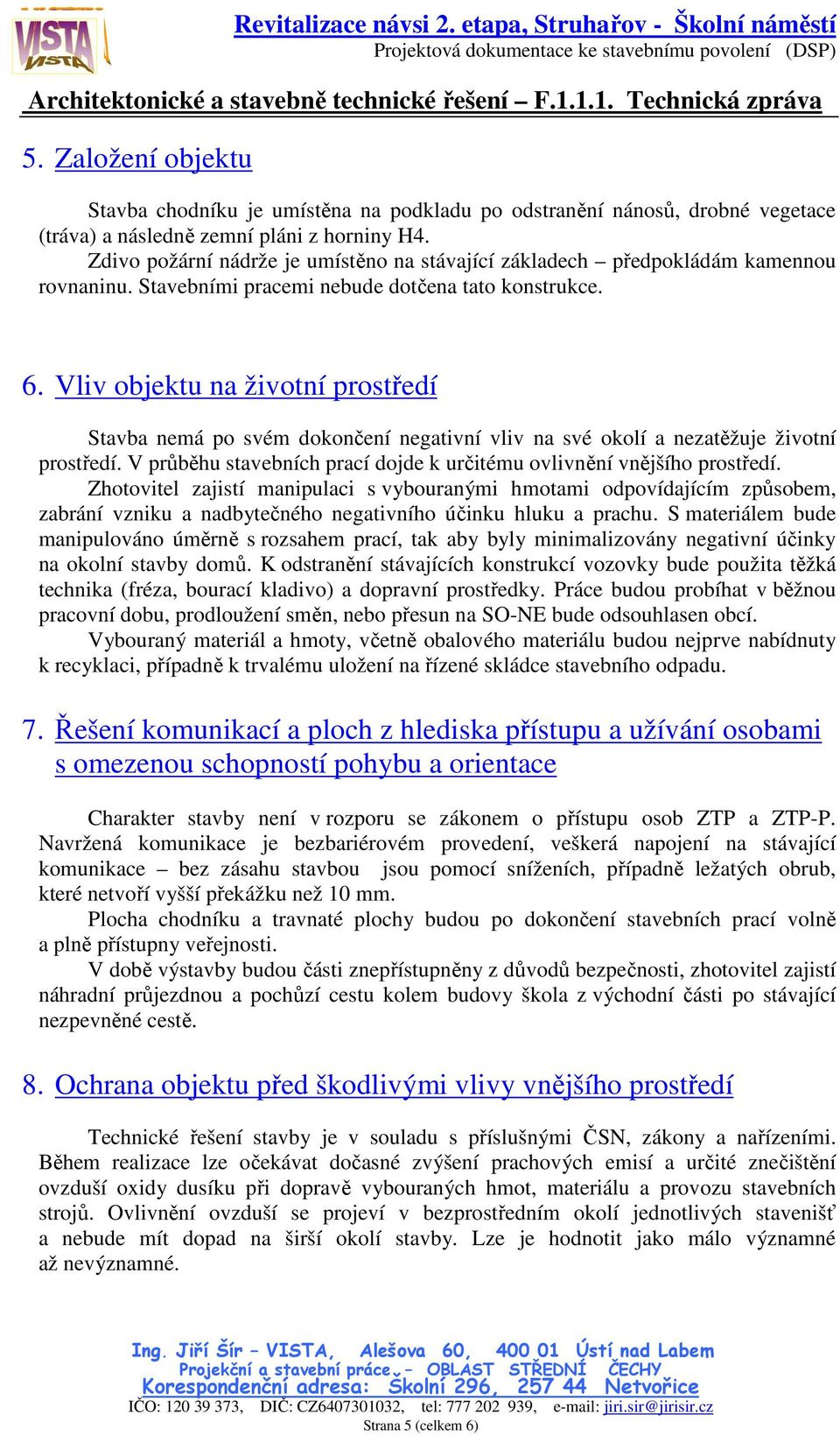 Vliv objektu na životní prostředí Stavba nemá po svém dokončení negativní vliv na své okolí a nezatěžuje životní prostředí. V průběhu stavebních prací dojde k určitému ovlivnění vnějšího prostředí.