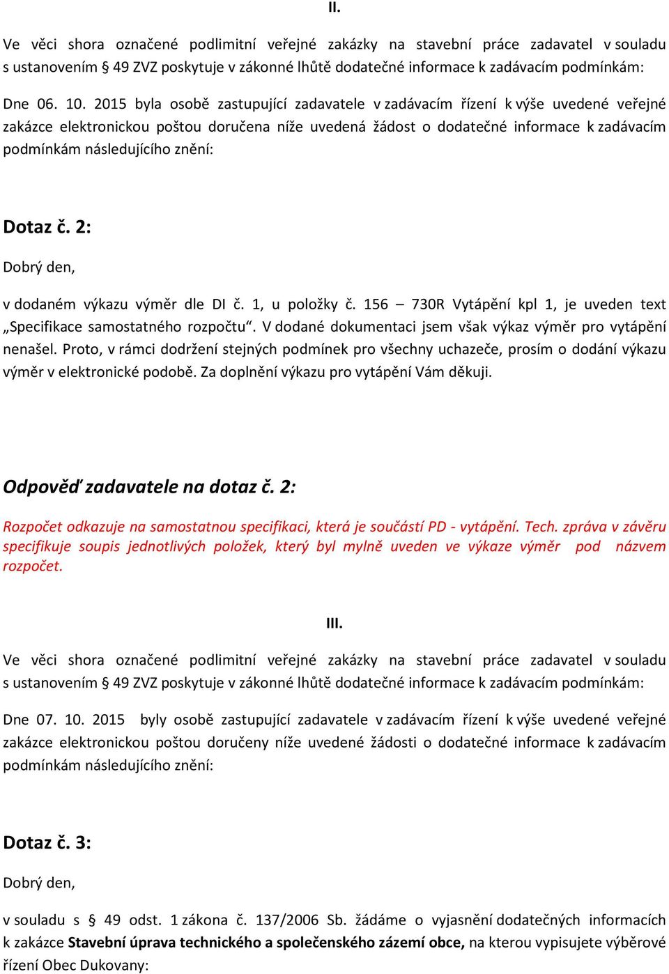 znění: Dotaz č. 2: Dobrý den, v dodaném výkazu výměr dle DI č. 1, u položky č. 156 730R Vytápění kpl 1, je uveden text Specifikace samostatného rozpočtu.