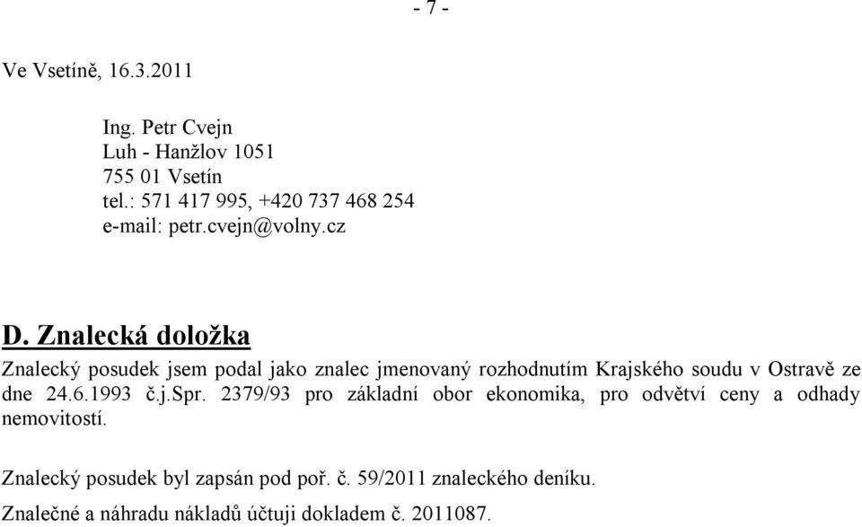 Znalecká doložka Znalecký posudek jsem podal jako znalec jmenovaný rozhodnutím Krajského soudu v Ostravě ze dne 24.6.
