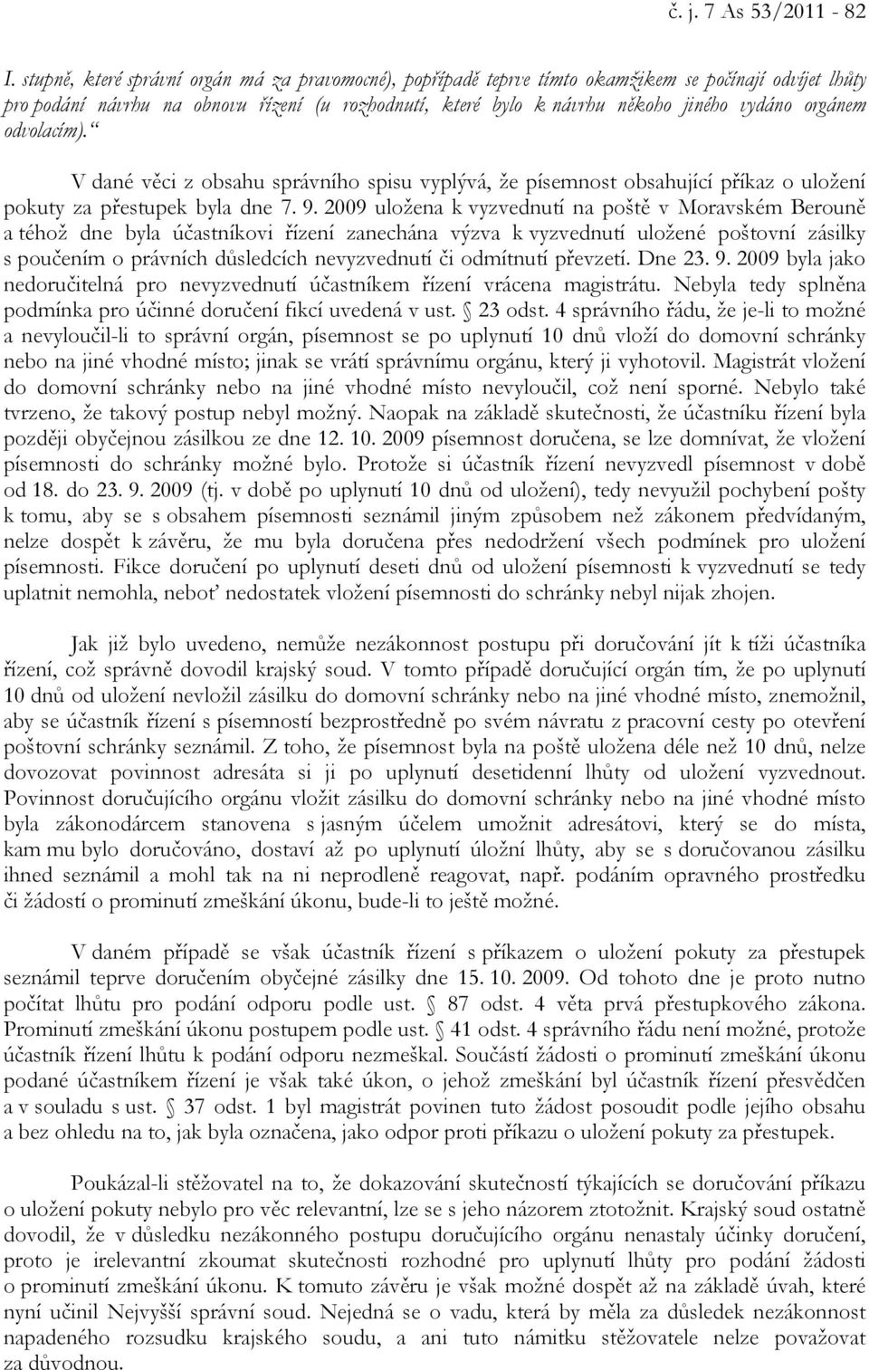 orgánem odvolacím). V dané věci z obsahu správního spisu vyplývá, že písemnost obsahující příkaz o uložení pokuty za přestupek byla dne 7. 9.