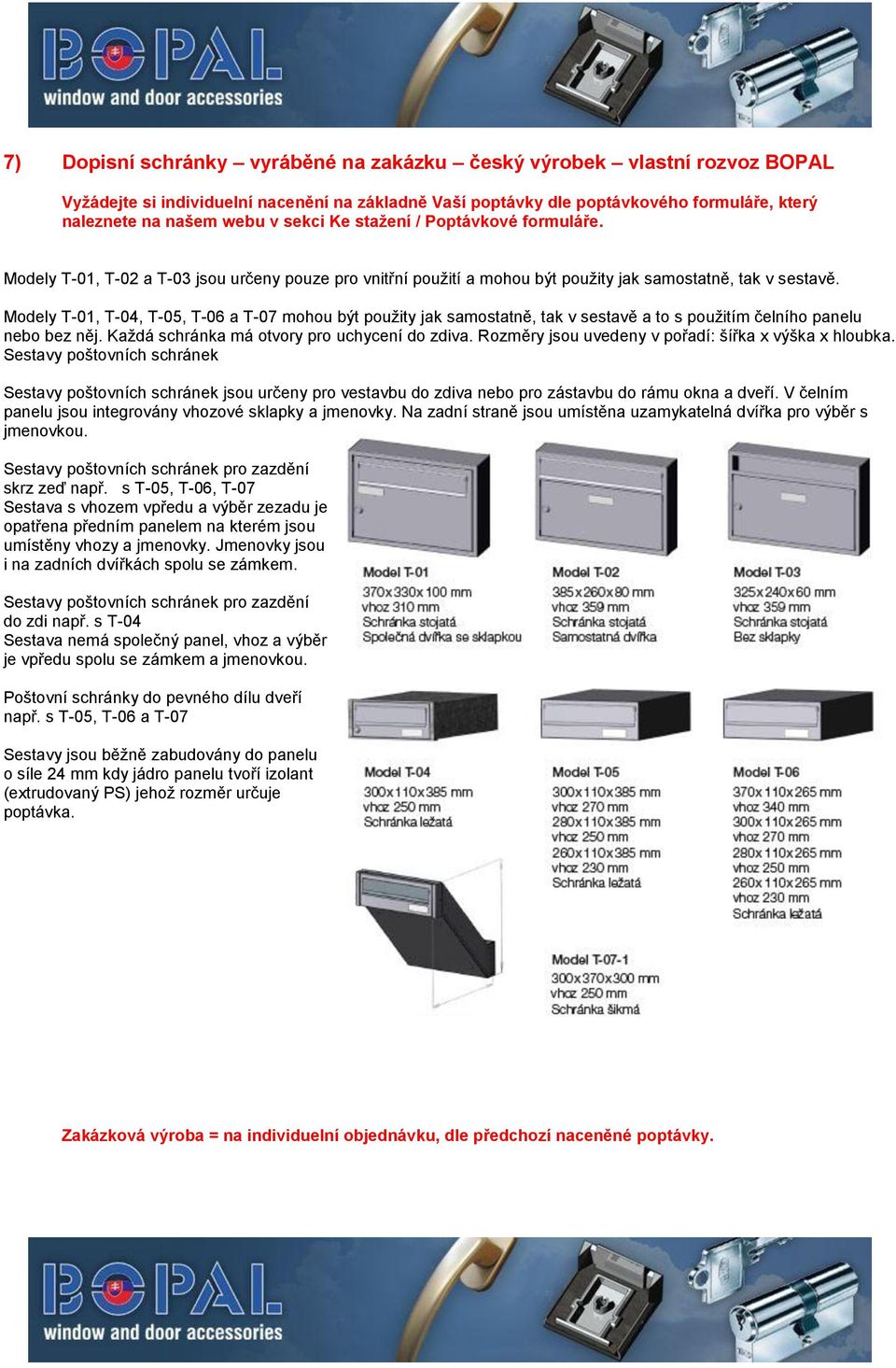 Modely T-01, T-04, T-05, T-06 a T-07 mohou být použity jak samostatně, tak v sestavě a to s použitím čelního panelu nebo bez něj. Každá schránka má otvory pro uchycení do zdiva.