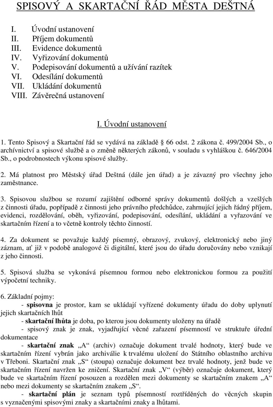 , o archívnictví a spisové službě a o změně některých zákonů, v souladu s vyhláškou č. 646/2004 Sb., o podrobnostech výkonu spisové služby. 2.