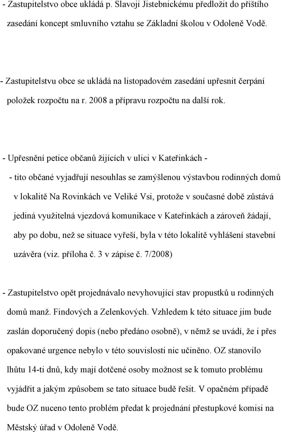 - Upřesnění petice občanů žijících v ulici v Kateřinkách - - tito občané vyjadřují nesouhlas se zamýšlenou výstavbou rodinných domů v lokalitě Na Rovinkách ve Veliké Vsi, protože v současné době