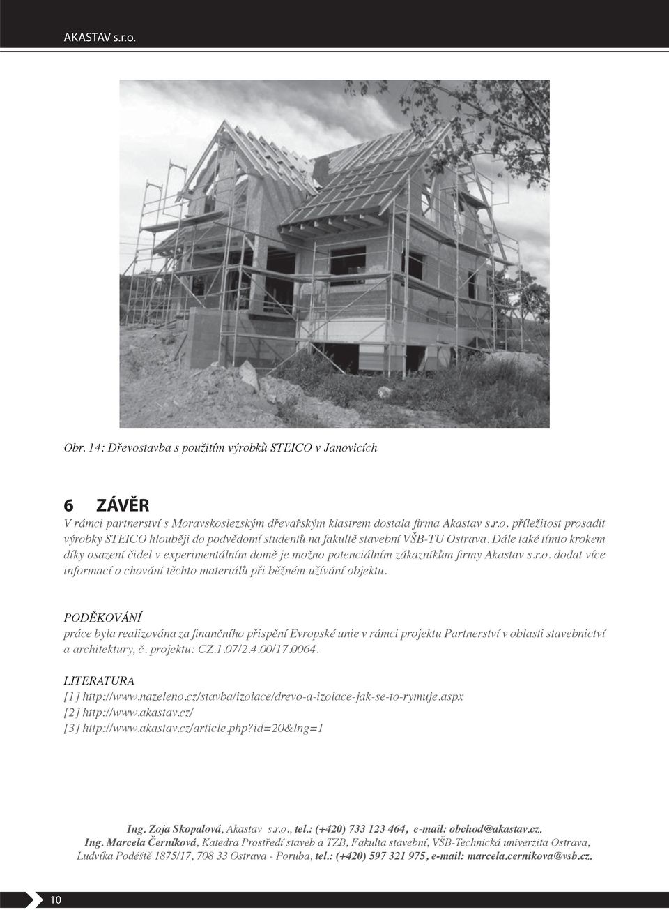POD KOVÁNÍ práce byla realizována za nan ního p isp ní Evropské unie v rámci projektu Partnerství v oblasti stavebnictví a architektury,. projektu: CZ.1.07/2.4.00/17.0064. LITERATURA [1] http://www.