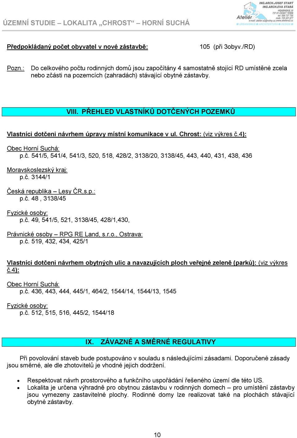 PŘEHLED VLASTNÍKŮ DOTČENÝCH POZEMKŮ Vlastníci dotčeni návrhem úpravy místní komunikace v ul. Chrost: (viz výkres č.4): Obec Horní Suchá: p.č. 541/5, 541/4, 541/3, 520, 518, 428/2, 3138/20, 3138/45, 443, 440, 431, 438, 436 Moravskoslezský kraj: p.