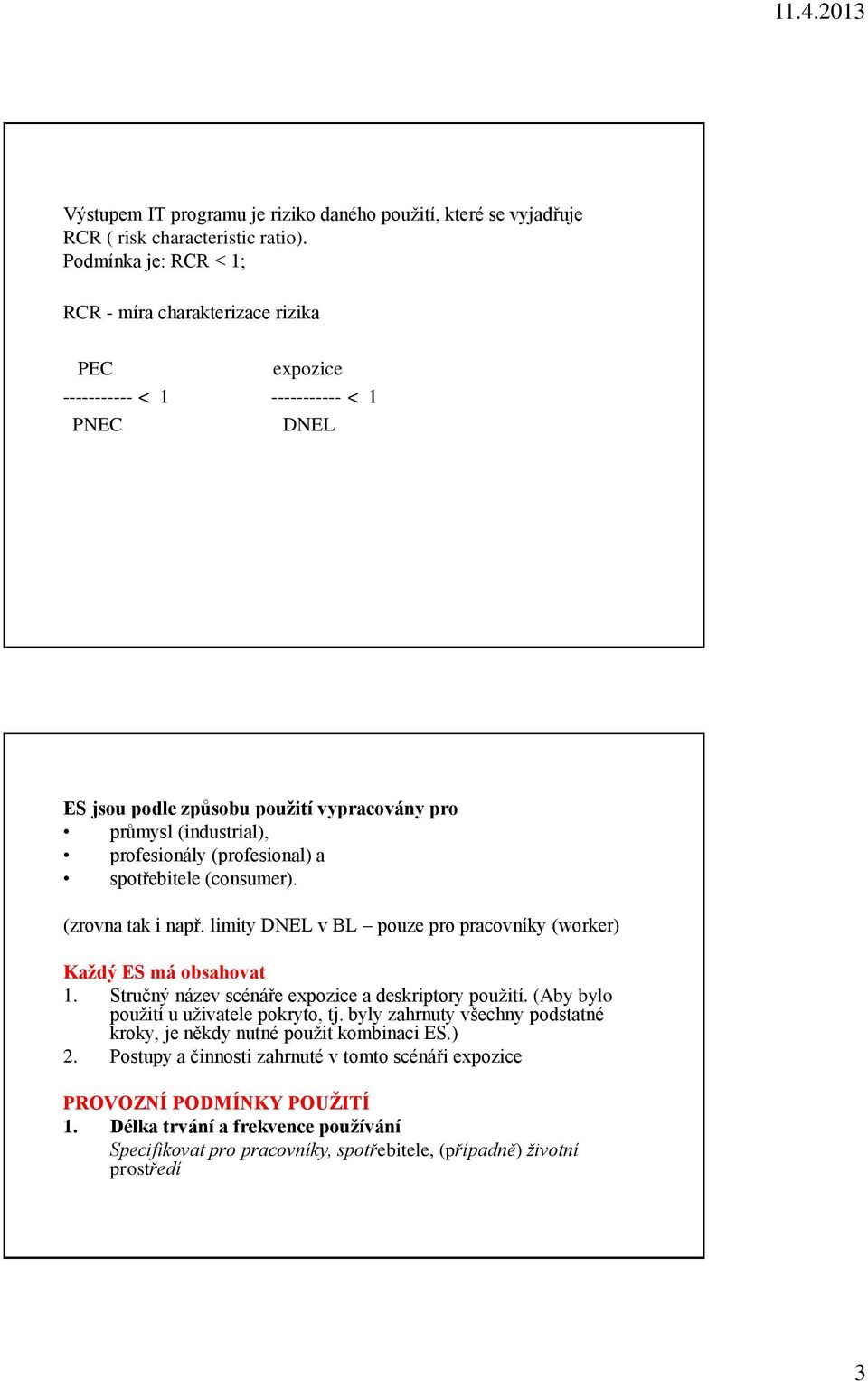 (profesional) a spotřebitele (consumer). (zrovna tak i např. limity DNEL v BL pouze pro pracovníky (worker) Každý ES má obsahovat 1. Stručný název scénáře expozice a deskriptory použití.