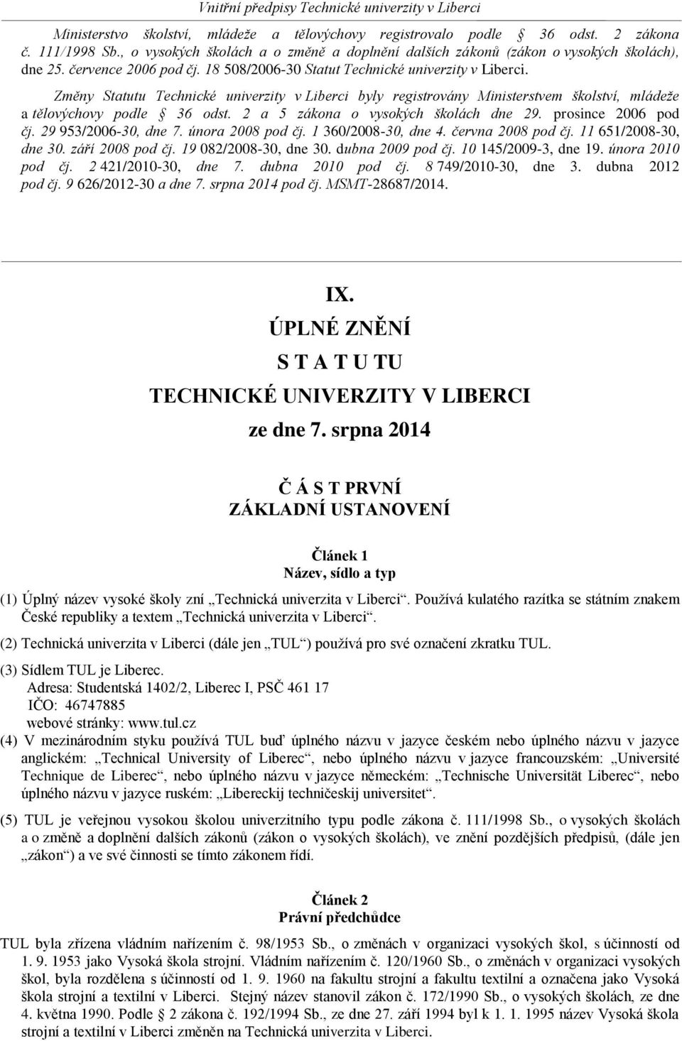 2 a 5 zákona o vysokých školách dne 29. prosince 2006 pod čj. 29 953/2006-30, dne 7. února 2008 pod čj. 1 360/2008-30, dne 4. června 2008 pod čj. 11 651/2008-30, dne 30. září 2008 pod čj.