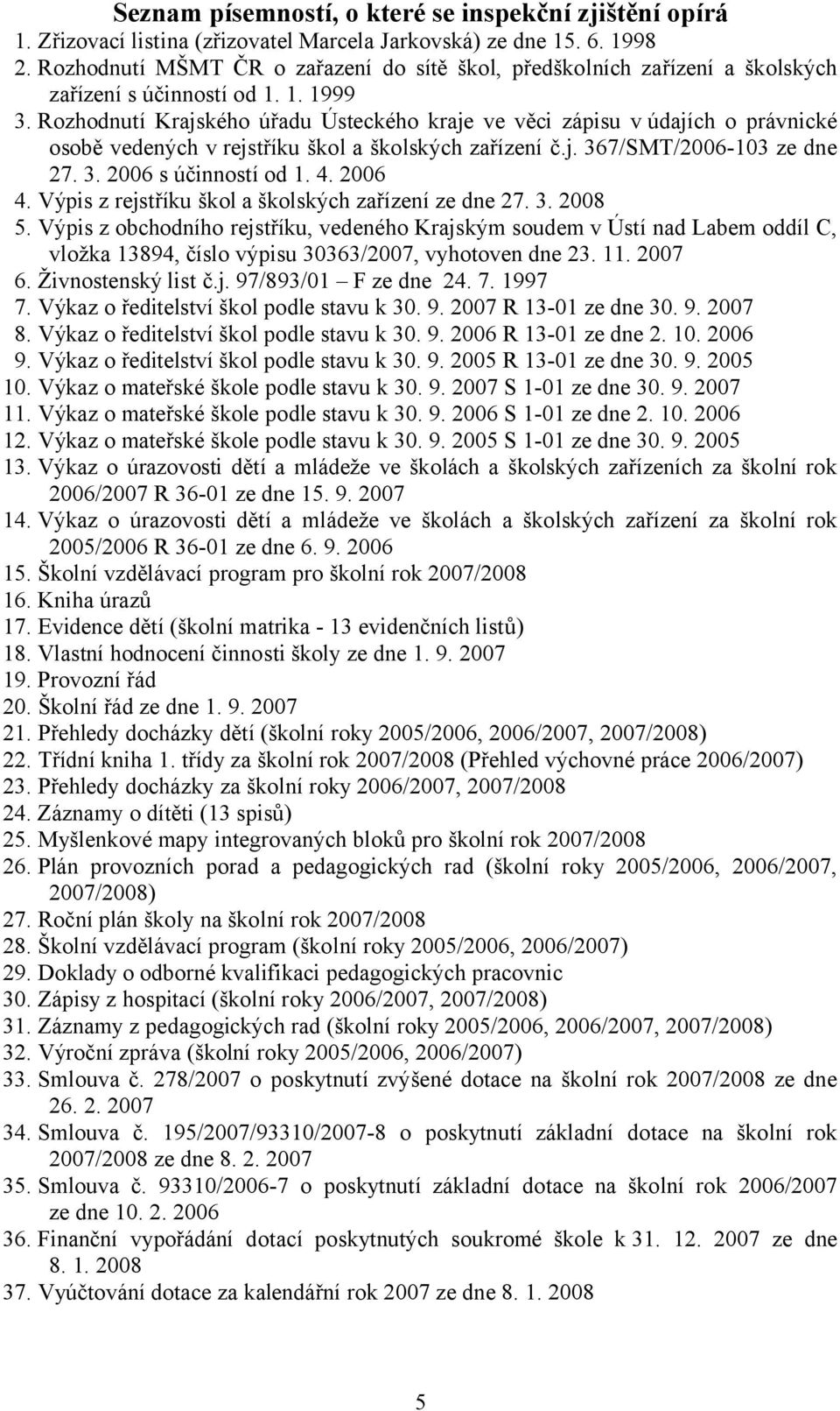 Rozhodnutí Krajského úřadu Ústeckého kraje ve věci zápisu v údajích o právnické osobě vedených v rejstříku škol a školských zařízení č.j. 367/SMT/2006-103 ze dne 27. 3. 2006 s účinností od 1. 4.