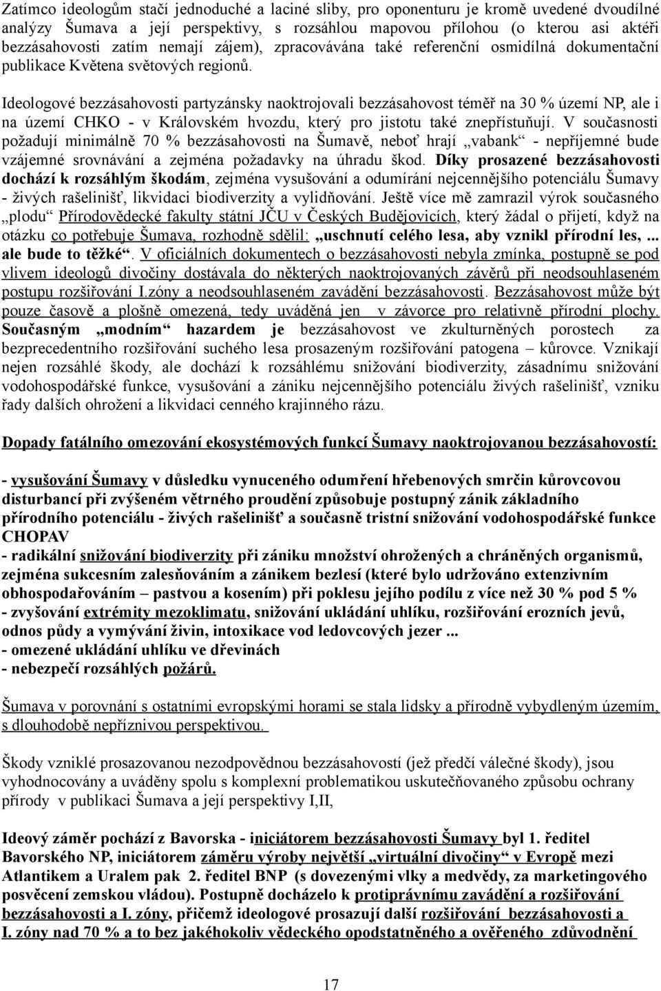 Ideologové bezzásahovosti partyzánsky naoktrojovali bezzásahovost téměř na 30 % území NP, ale i na území CHKO - v Královském hvozdu, který pro jistotu také znepřístuňují.