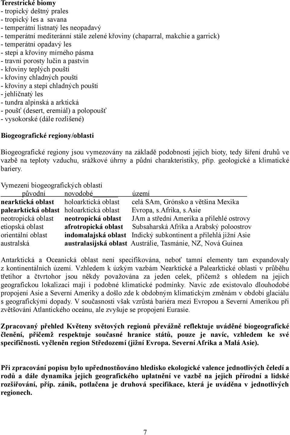 a arktická - poušť (desert, eremiál) a polopoušť - vysokorské (dále rozlišené) Biogeografické regiony/oblasti Biogeografické regiony jsou vymezovány na základě podobnosti jejich bioty, tedy šíření