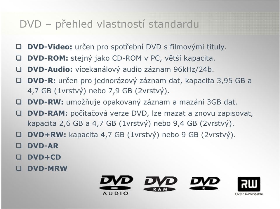 DVD-R: určen pro jednorázový záznam dat, kapacita 3,95 GB a 4,7 GB (1vrstvý) nebo 7,9 GB (2vrstvý).