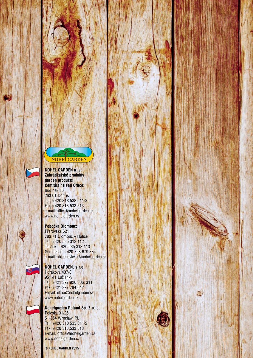 /fax: +0 8 Gsm sklad: +0 78 679 8 e-mail: objednavky.ol@nohelgarden.cz NOHEL GARDEN, s.r.o. Horákova 7/8 9 Lužianky Tel.