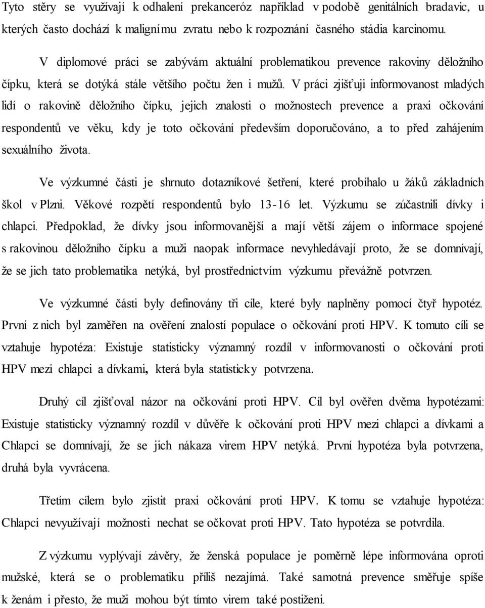 V práci zjišťuji informovanost mladých lidí o rakovině děložního čípku, jejich znalosti o možnostech prevence a praxi očkování respondentů ve věku, kdy je toto očkování především doporučováno, a to