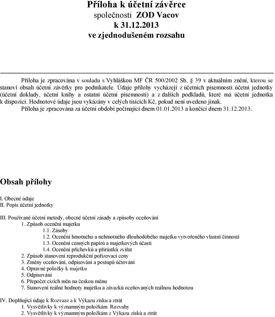 Hodnotové údaje jsou vykázány v celých tisících Kč, pokud není uvedeno jinak. Příloha je zpracována za účetní období počínající dnem 01.01.2013 a končící dnem 31.12.2013. Obsah přílohy I.