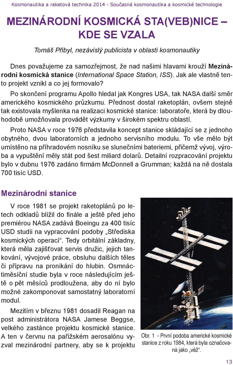 Přednost dostal raketoplán, ovšem stejně tak existovala myšlenka na realizaci kosmické stanice: laboratoře, která by dlouhodobě umožňovala provádět výzkumy v širokém spektru oblastí.