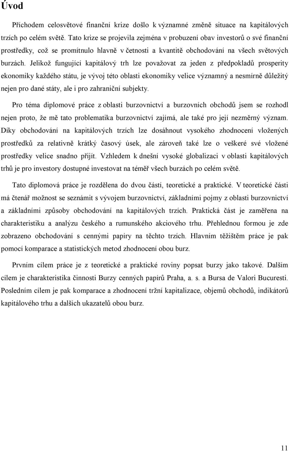 Jelikož fungující kapitálový trh lze považovat za jeden z předpokladů prosperity ekonomiky každého státu, je vývoj této oblasti ekonomiky velice významný a nesmírně důležitý nejen pro dané státy, ale