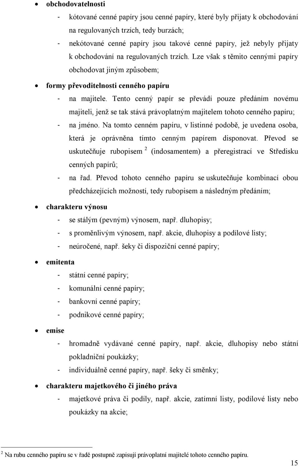 Tento cenný papír se převádí pouze předáním novému majiteli, jenž se tak stává právoplatným majitelem tohoto cenného papíru; - na jméno.