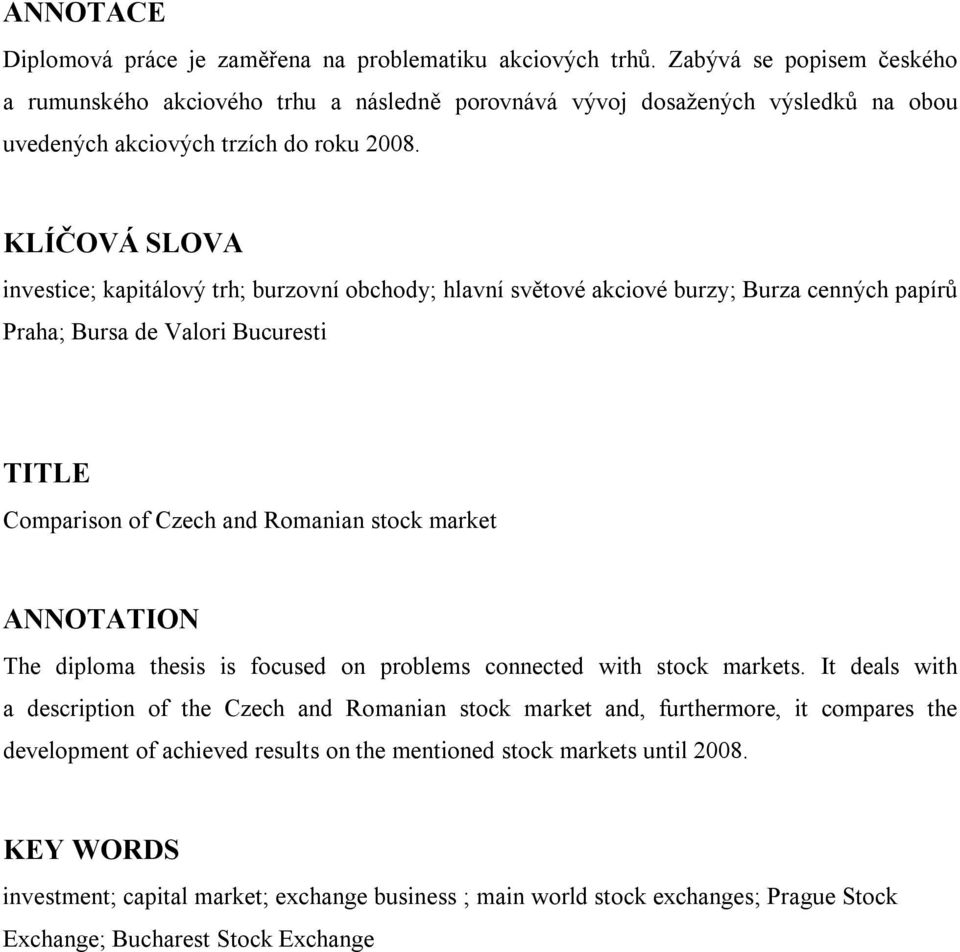 KLÍČOVÁ SLOVA investice; kapitálový trh; burzovní obchody; hlavní světové akciové burzy; Burza cenných papírů Praha; Bursa de Valori Bucuresti TITLE Comparison of Czech and Romanian stock market