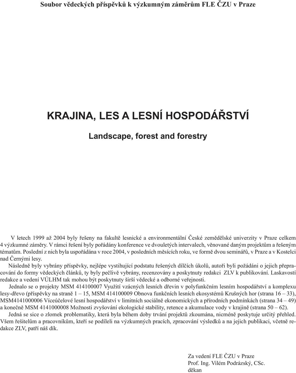 Poslední z nich byla uspořádána v roce 2004, v posledních měsících roku, ve formě dvou seminářů, v Praze a v Kostelci nad Černými lesy.
