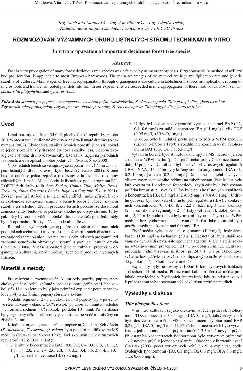 species Abstract Fast in vitro propagation of many forest deciduous tree species was achieved by using organogenesis.