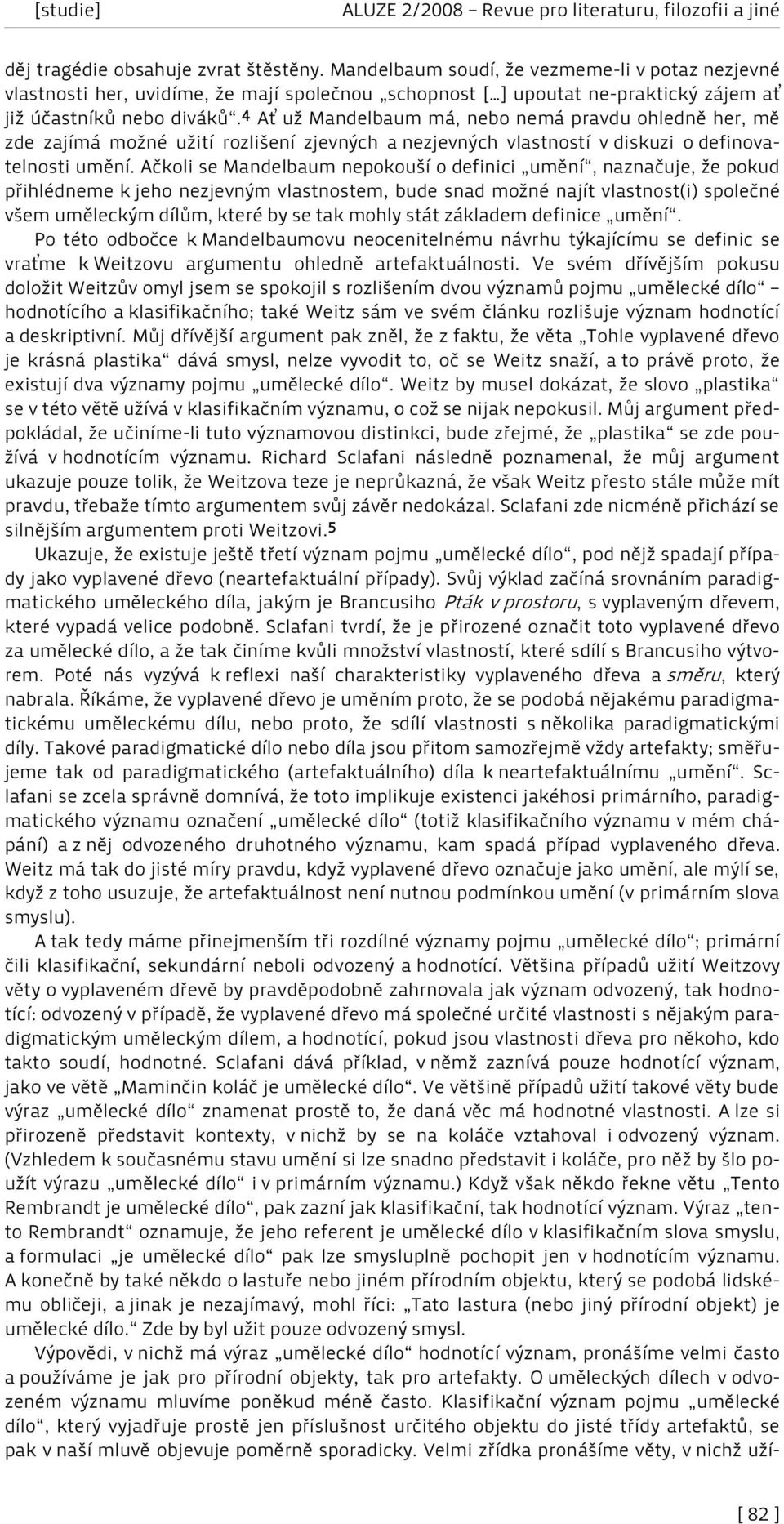 Ačkoli se Mandelbaum nepokouší o definici umění, naznačuje, že pokud přihlédneme k jeho nezjevným vlastnostem, bude snad možné najít vlastnost(i) společné všem uměleckým dílům, které by se tak mohly
