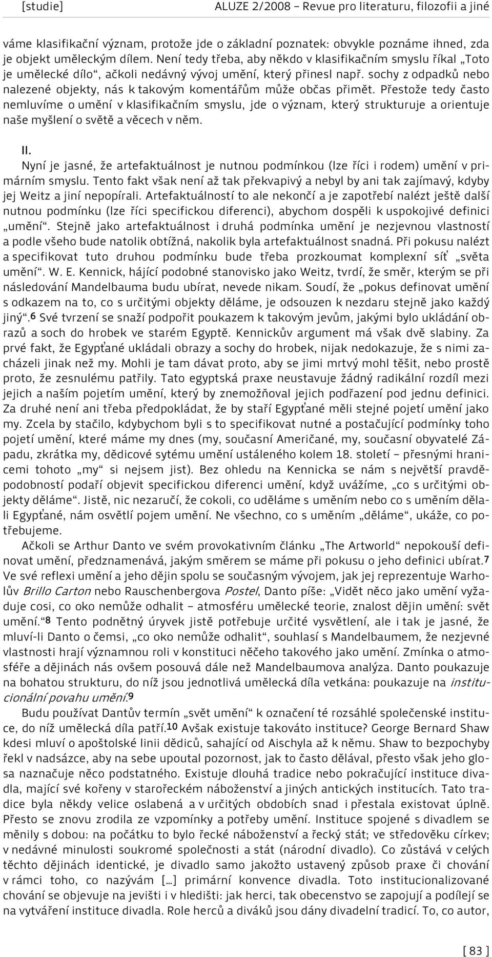 sochy z odpadků nebo nalezené objekty, nás k takovým komentářům může občas přimět.